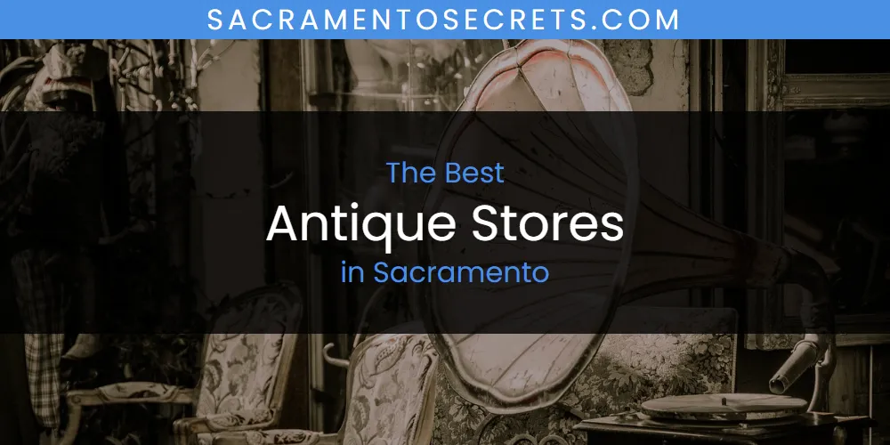 Best Antique Stores in Sacramento: Our Expert Picks for 2026
