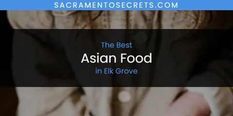 Best Asian Food in Elk Grove: Ultimate Guide