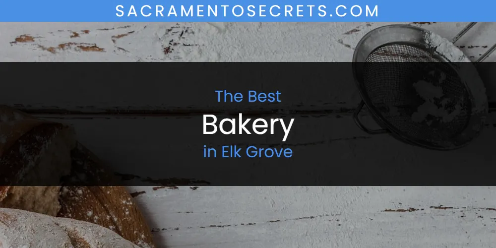 The Absolute Best Bakery in Elk Grove  [Updated 2025]