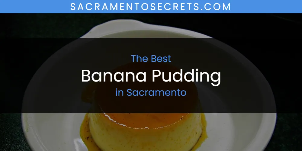 Sacramento's Best Banana Pudding [Updated 2025]