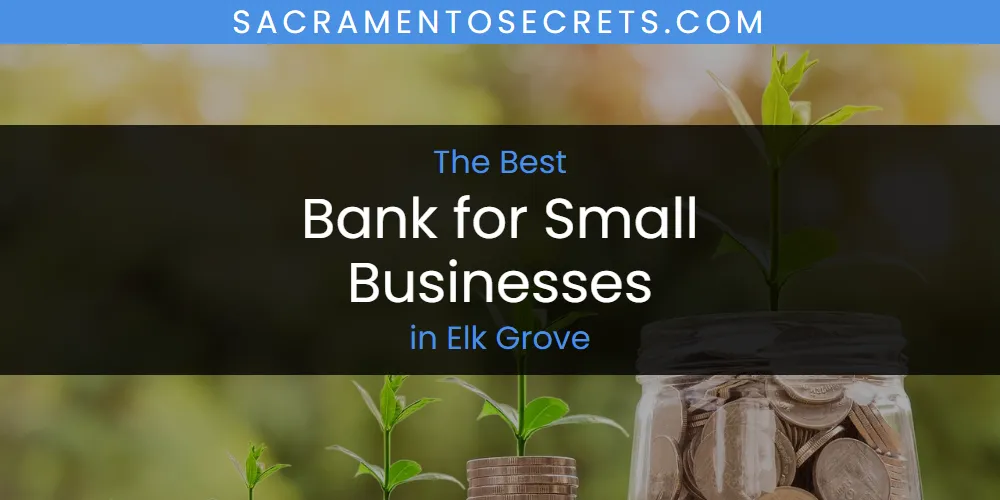 The Absolute Best Bank for Small Businesses in Elk Grove  [Updated 2025]