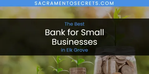 The Top-Rated Bank for Small Businesses in Elk Grove