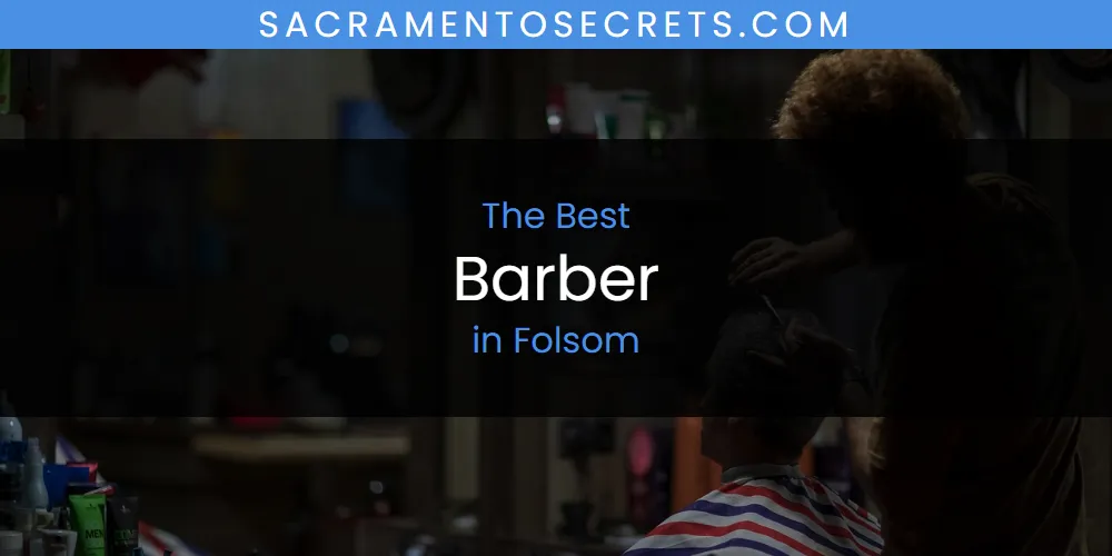 The Absolute Best Barber in Folsom  [Updated 2025]