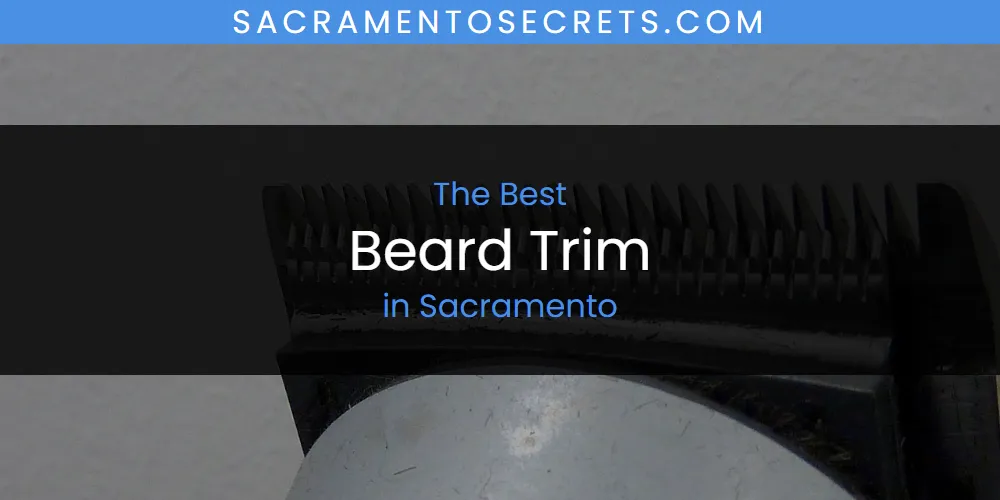 Sacramento's Best Beard Trim [Updated 2025]