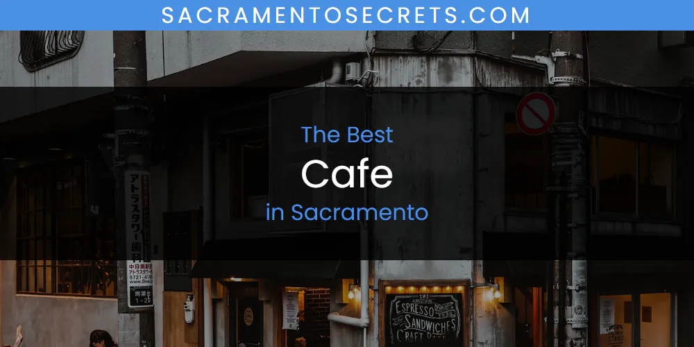 Sacramento's Best Cafe [Updated 2025]