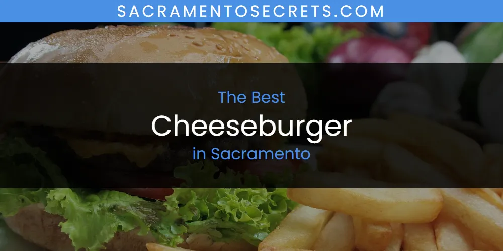 Sacramento's Best Cheeseburger [Updated 2025]