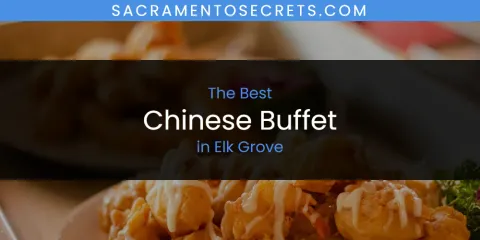 The Absolute Best Chinese Buffet in Elk Grove