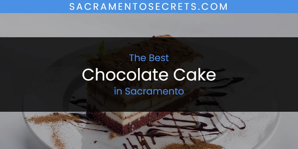The Top-Rated Chocolate Cake in Sacramento for 2026