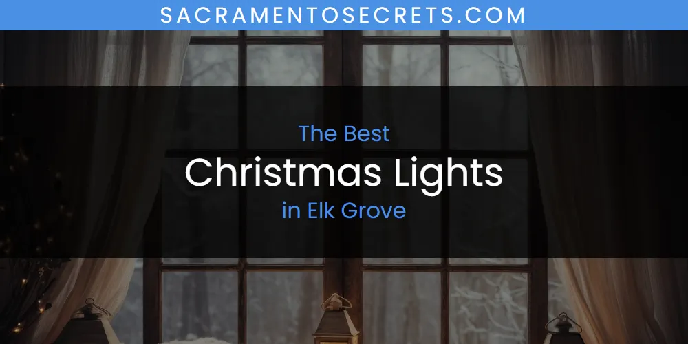 The Absolute Best Christmas Lights in Elk Grove  [Updated 2025]