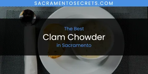 Ranked: Best Clam Chowder in Sacramento