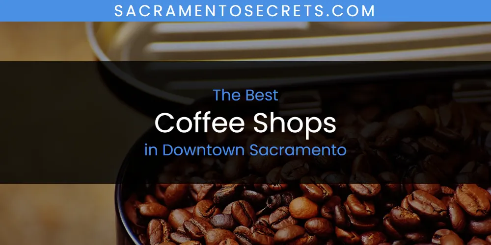 The Absolute Best Coffee Shops in Downtown Sacramento  [Updated 2025]
