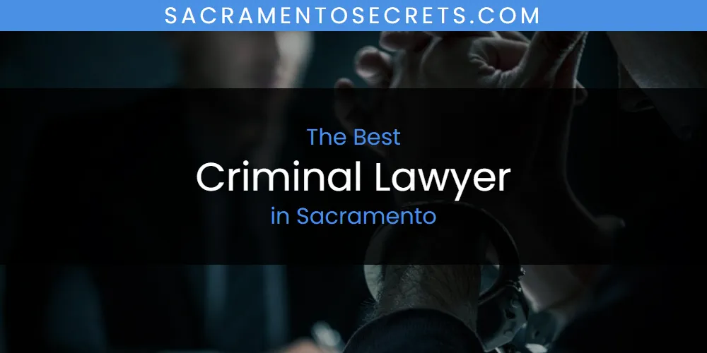 Best Criminal Lawyer in Sacramento: Complete Guide (2026)