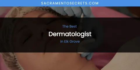 The Absolute Best Dermatologist in Elk Grove