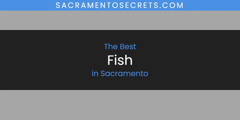 Discover the Best Fish in Sacramento (2026)