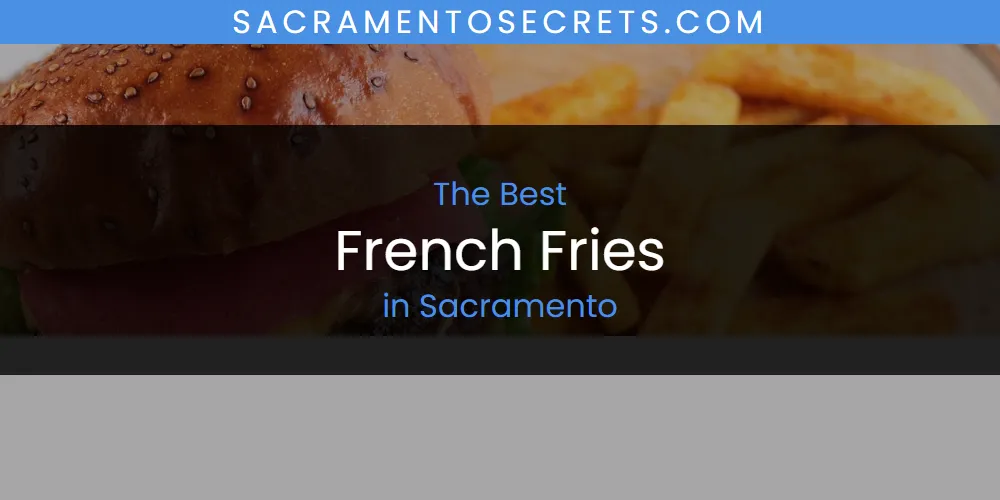 Best French Fries in Sacramento: Complete Guide (2026)