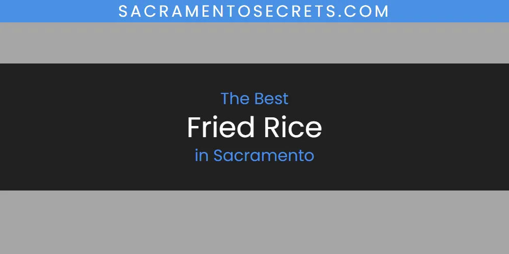 Sacramento's Best Fried Rice [Updated 2025]
