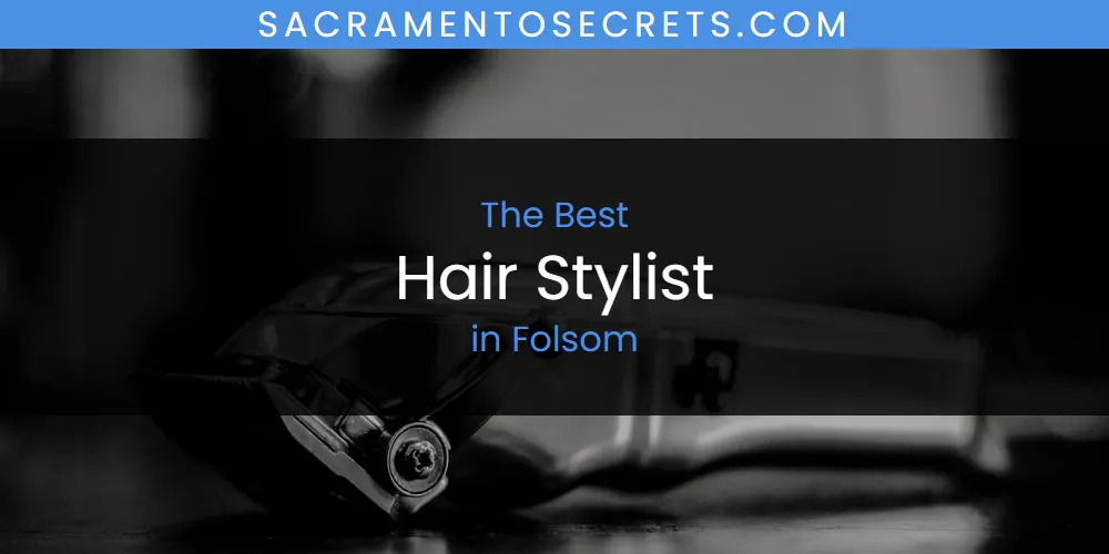The Absolute Best Hair Stylist in Folsom featured