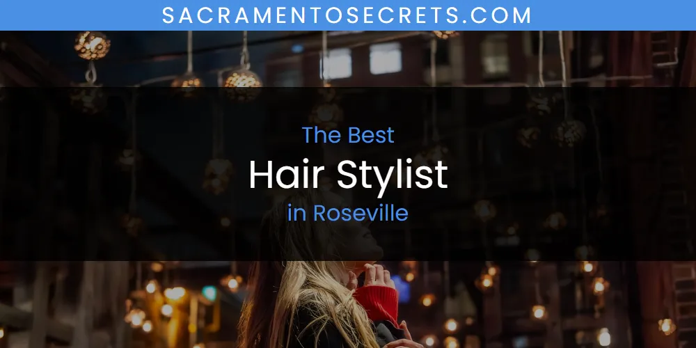 Roseville's Best Hair Stylist [Updated 2025]