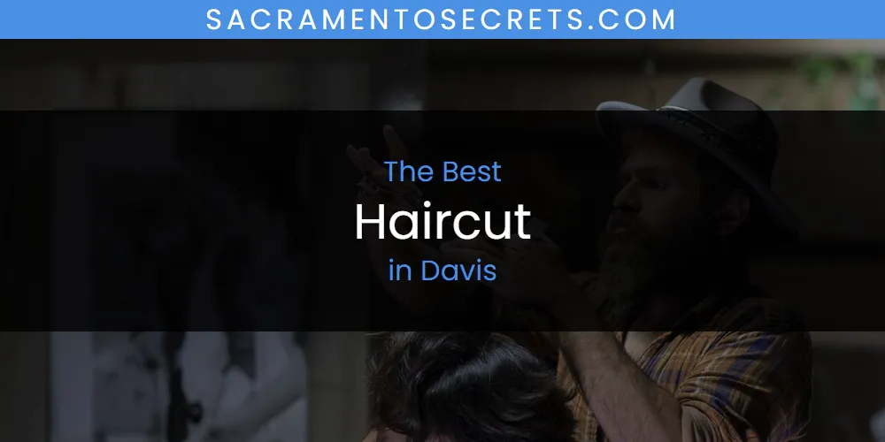 The Absolute Best Haircut in Davis featured