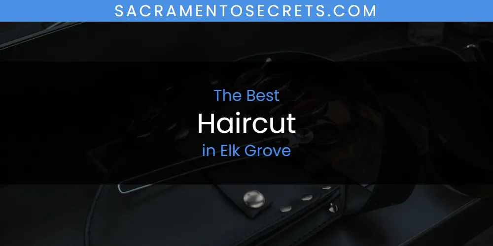 The Absolute Best Haircut in Elk Grove featured