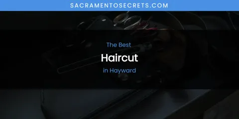 The Absolute Best Haircut in Hayward