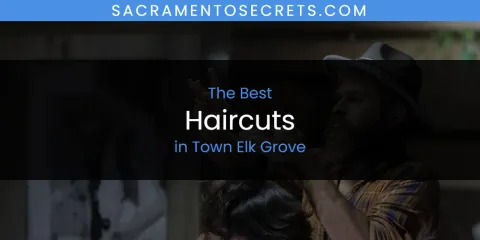 Town Elk Grove's Best Haircuts