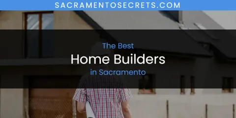 Best Home Builders in Sacramento: Our Expert Picks