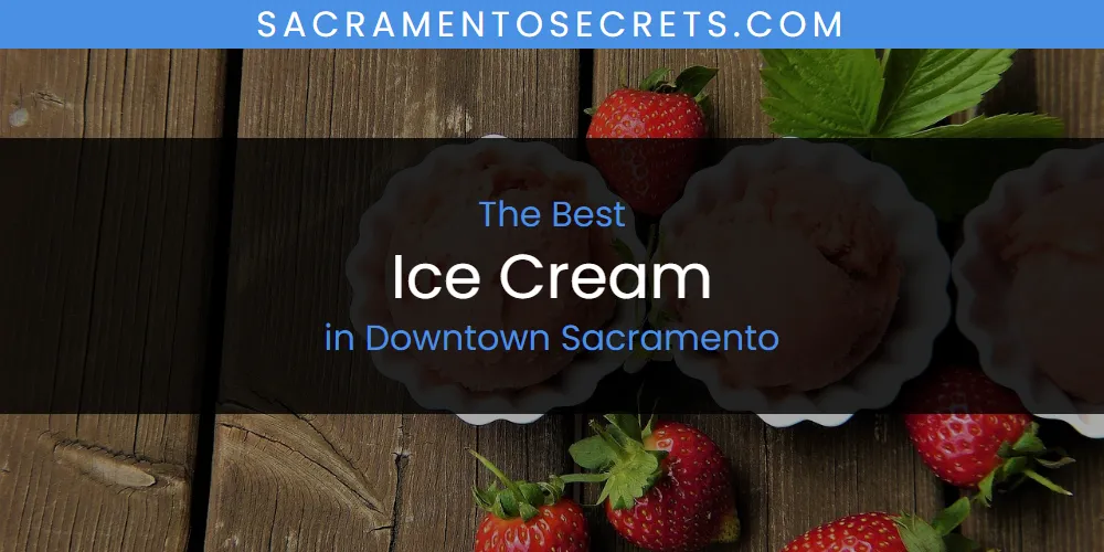 The Absolute Best Ice Cream in Downtown Sacramento featured