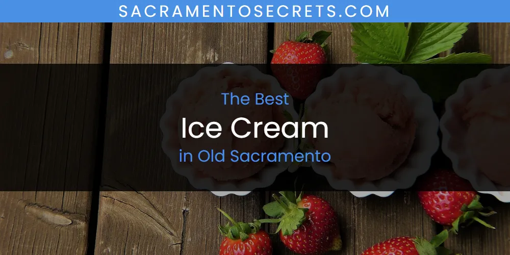 Old Sacramento's Best Ice Cream [Updated 2025]