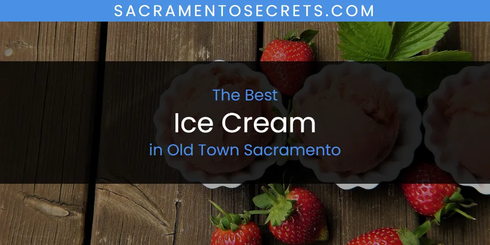 Old Town Sacramento's Best Ice Cream [Updated 2025]
