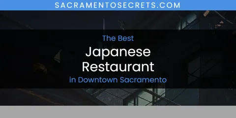 The Absolute Best Japanese Restaurant in Downtown Sacramento