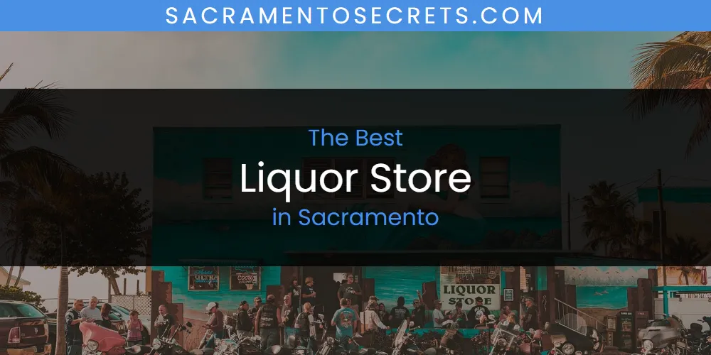 Sacramento's Best Liquor Store [Updated 2025]