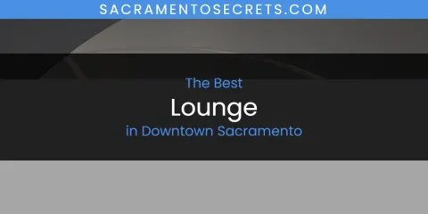 The Absolute Best Lounge in Downtown Sacramento