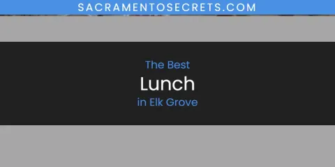 The Absolute Best Lunch in Elk Grove