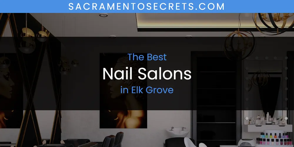 The Absolute Best Nail Salons in Elk Grove  [Updated 2025]