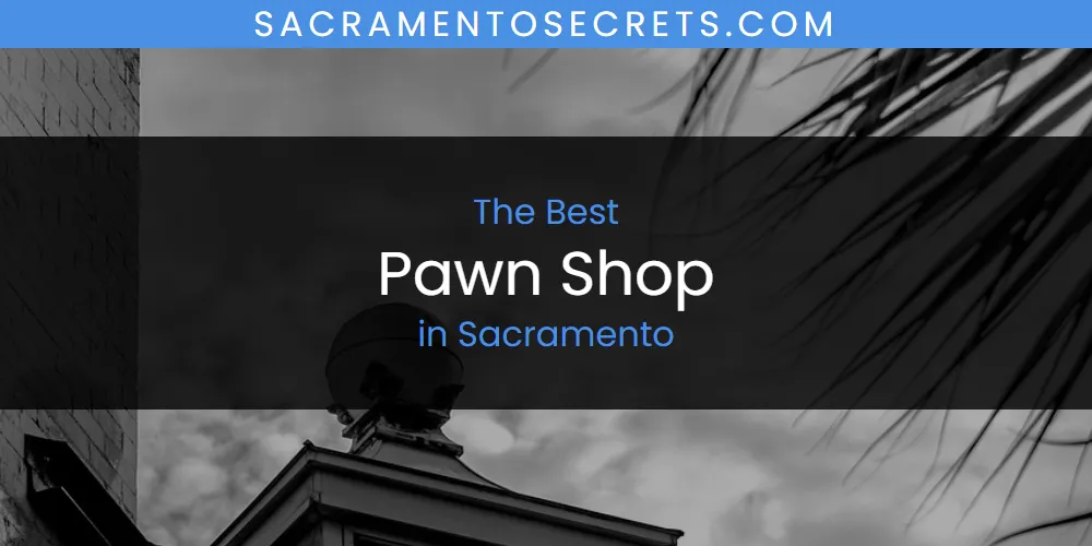 2026 Guide to Best Pawn Shop in Sacramento
