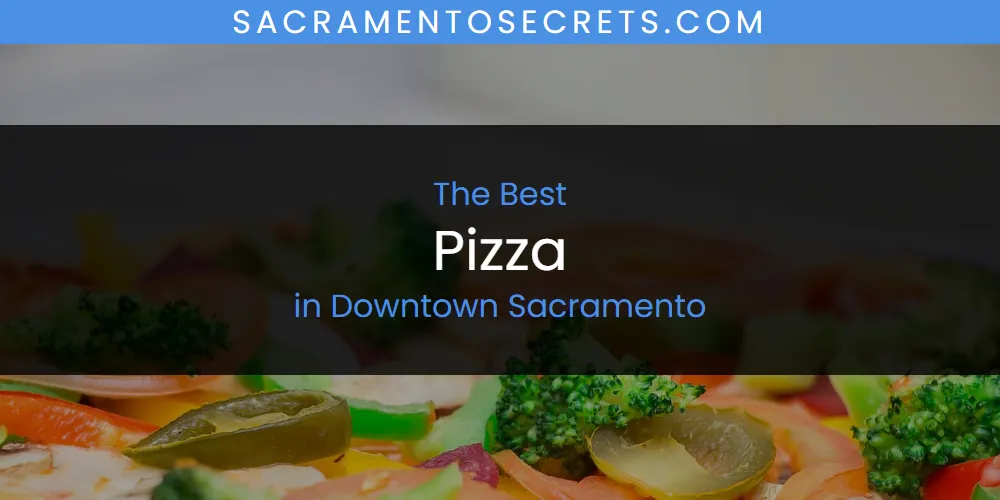 The Absolute Best Pizza in Downtown Sacramento  [Updated 2025]