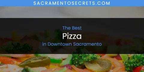 The Best Pizza in Downtown Sacramento