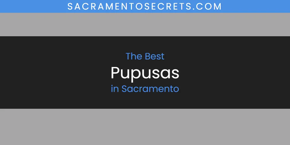 2026 Ranked: Best Pupusas in Sacramento