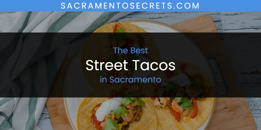 Best Street Tacos in Sacramento: Our Expert Picks for 2026