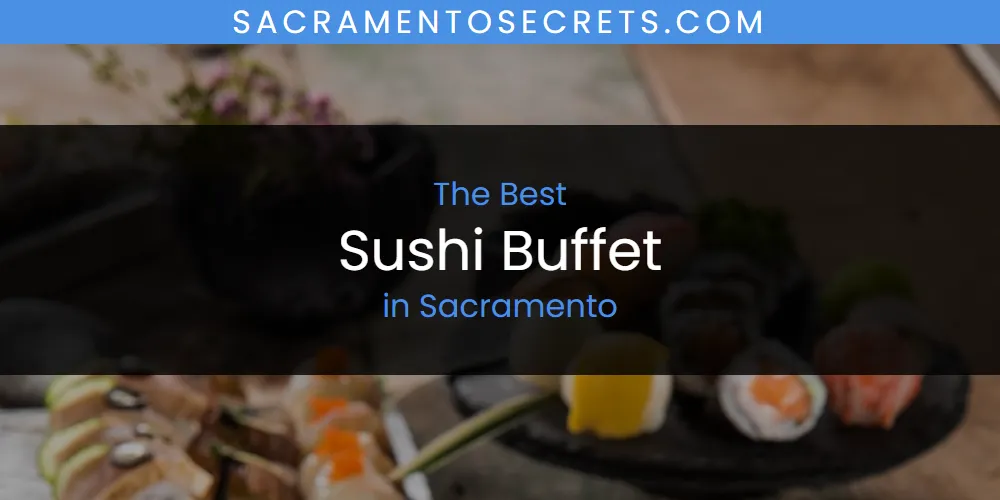 Sacramento's Best Sushi Buffet [Updated 2025]