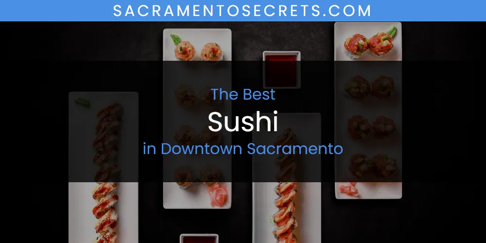 The Top-Rated Sushi in Downtown Sacramento for 2026