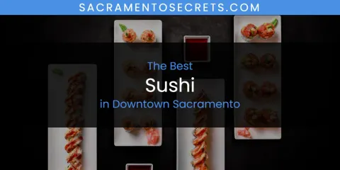 The Top-Rated Sushi in Downtown Sacramento