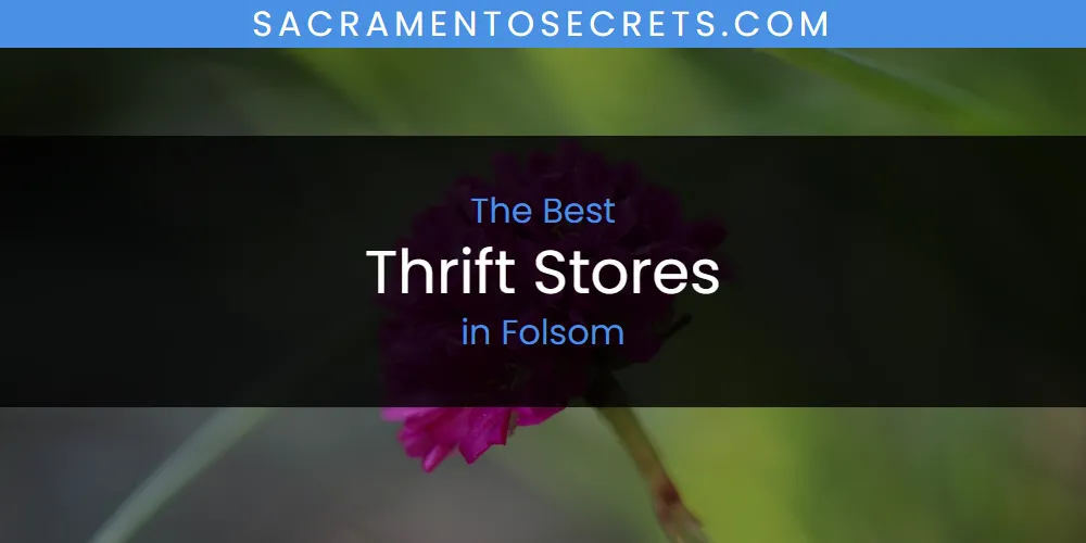 The Top-Rated Thrift Stores in Folsom for 2026
